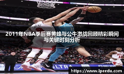 2011年NBA季后赛黄蜂与公牛激战回顾精彩瞬间与关键时刻分析